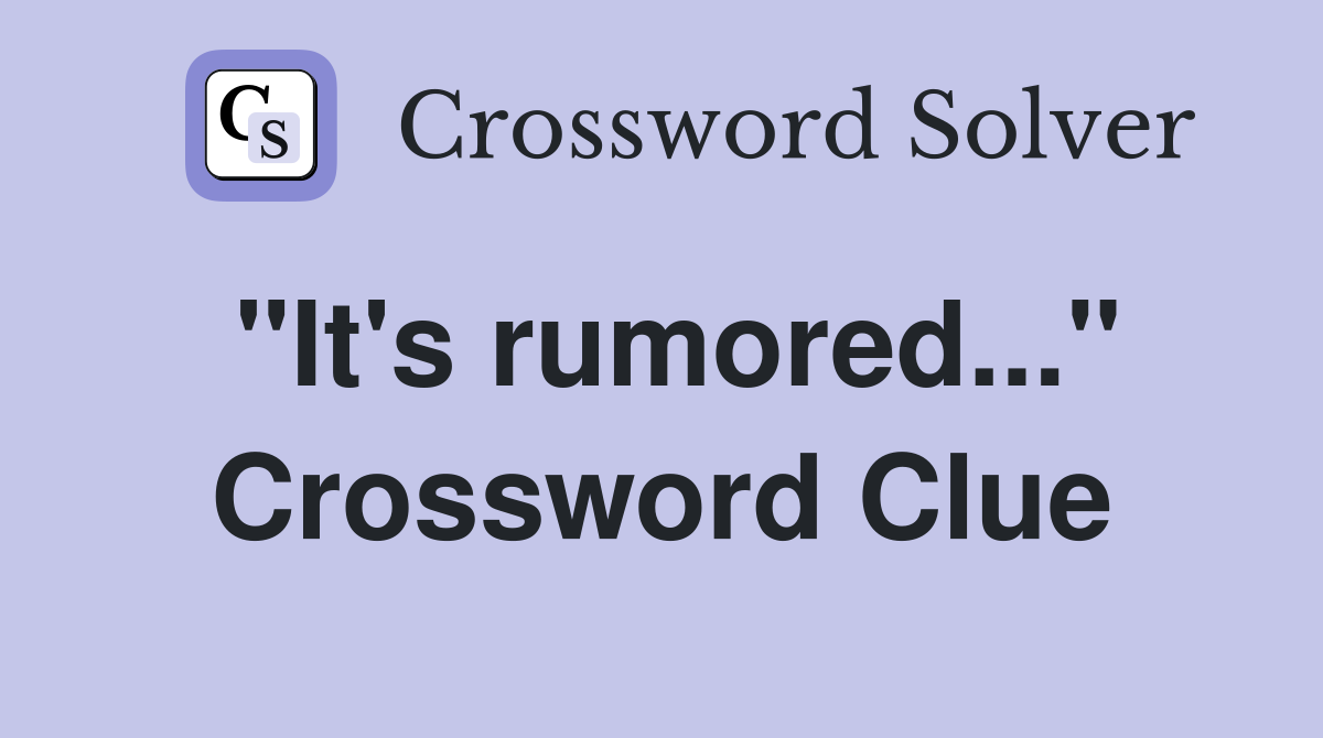 "It's rumored..." Crossword Clue
