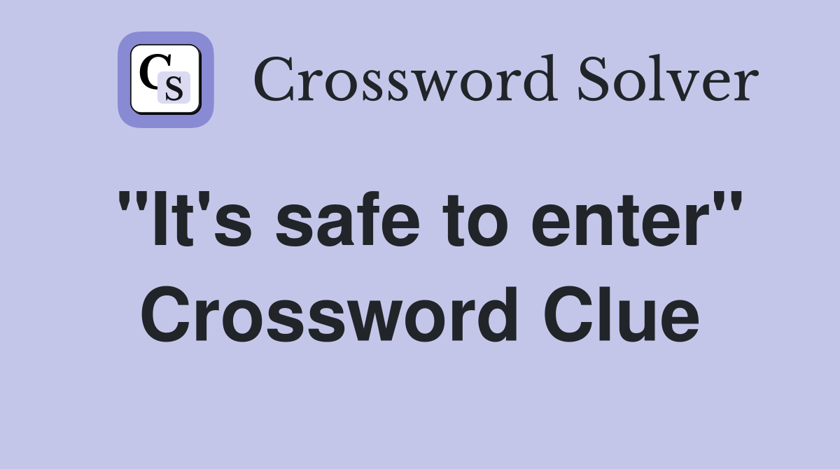 "It's safe to enter" Crossword Clue