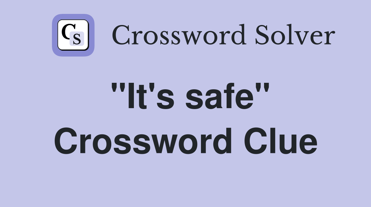 "It's safe" Crossword Clue