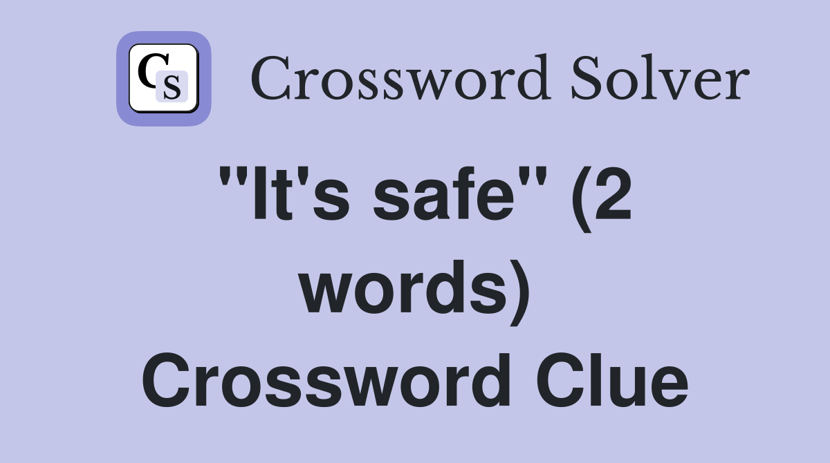 "It's safe" (2 words) Crossword Clue