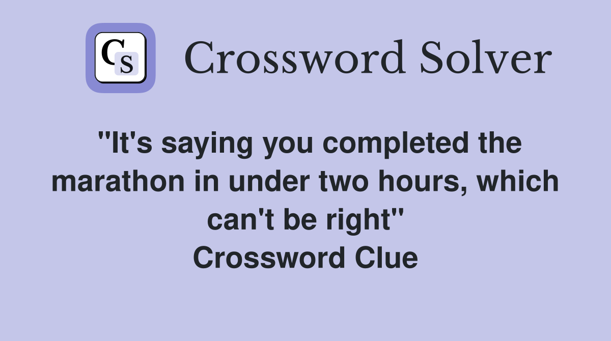 "It's saying you completed the marathon in under two hours, which can't be right" Crossword Clue
