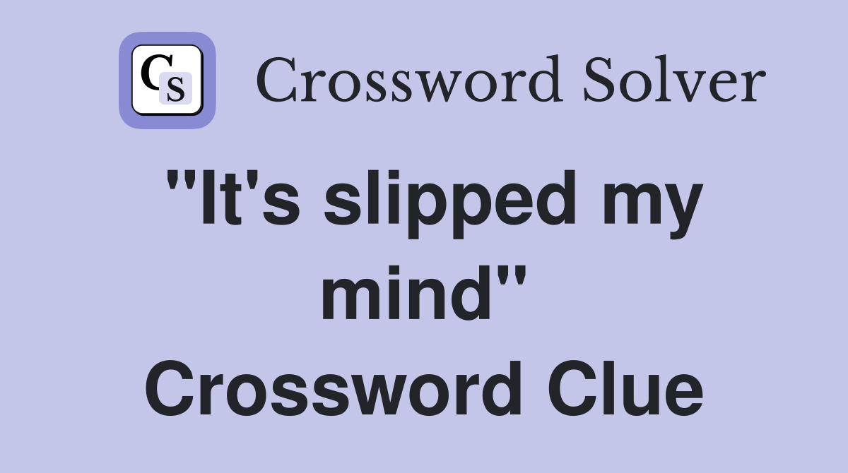 "It's slipped my mind" Crossword Clue
