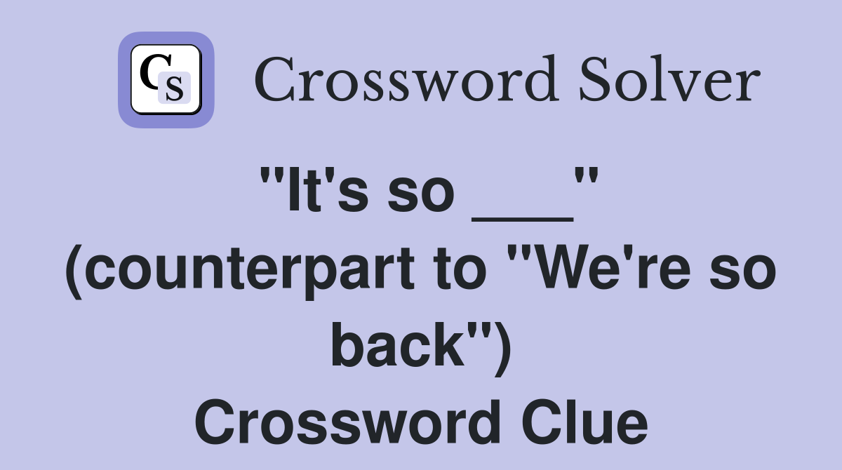"It's so ___" (counterpart to "We're so back") Crossword Clue
