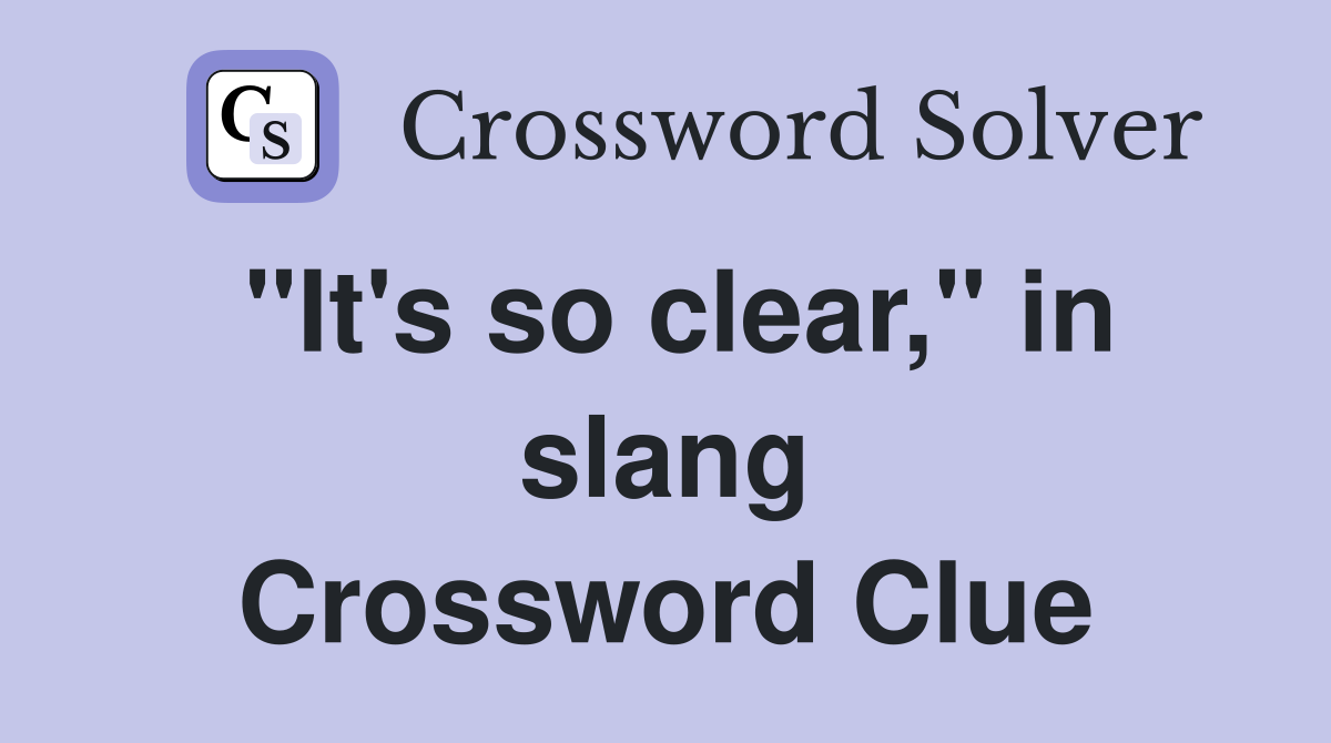 "It's so clear," in slang Crossword Clue