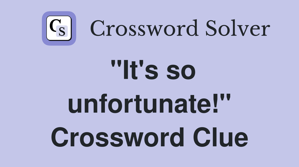 "It's so unfortunate!" Crossword Clue