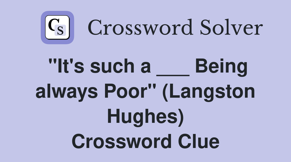 "It's such a ___ Being always Poor" (Langston Hughes) Crossword Clue