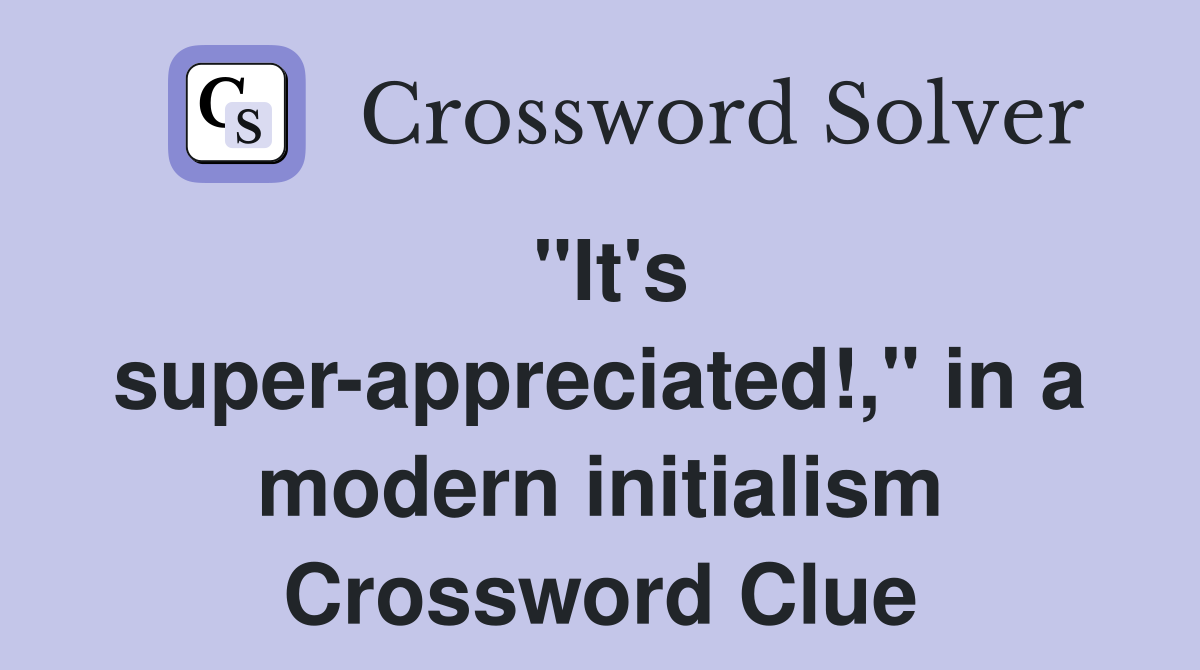"It's super-appreciated!," in a modern initialism Crossword Clue