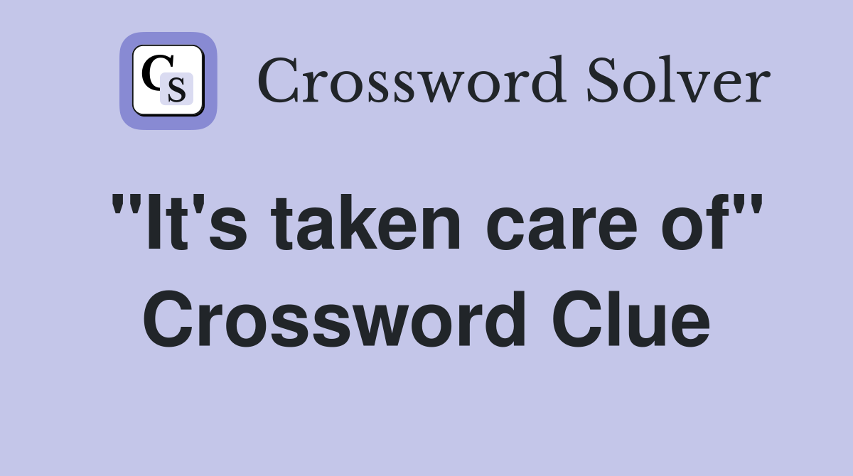 "It's taken care of" Crossword Clue