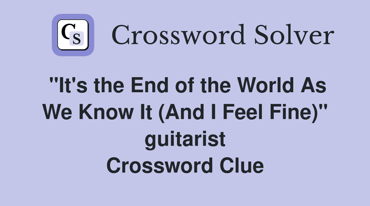 "It's the End of the World As We Know It (And I Feel Fine)" guitarist Crossword Clue