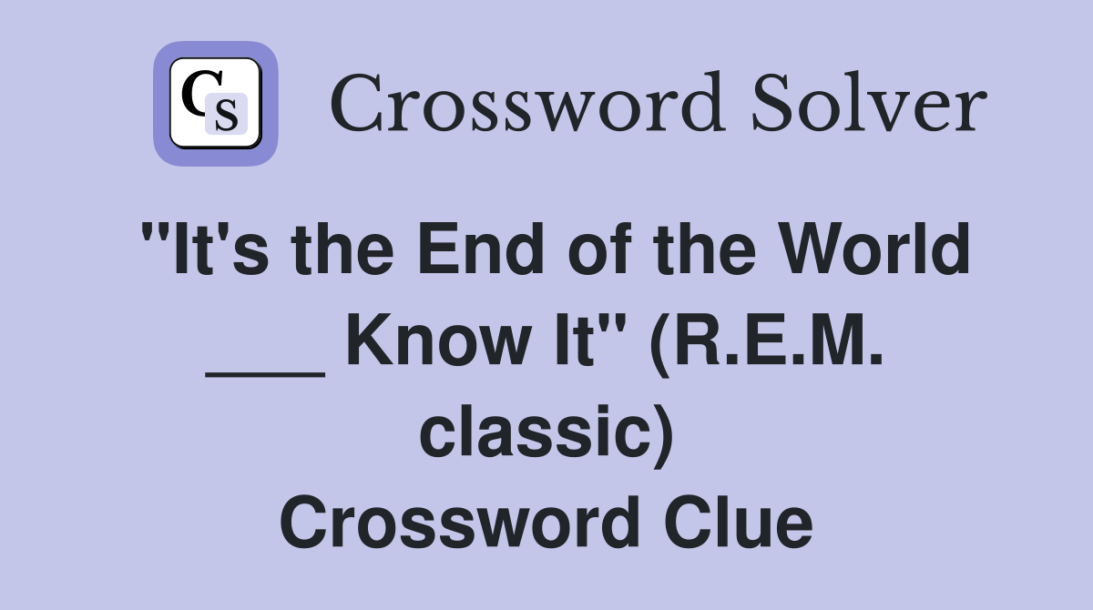 "It's the End of the World ___ Know It" (R.E.M. classic) Crossword Clue