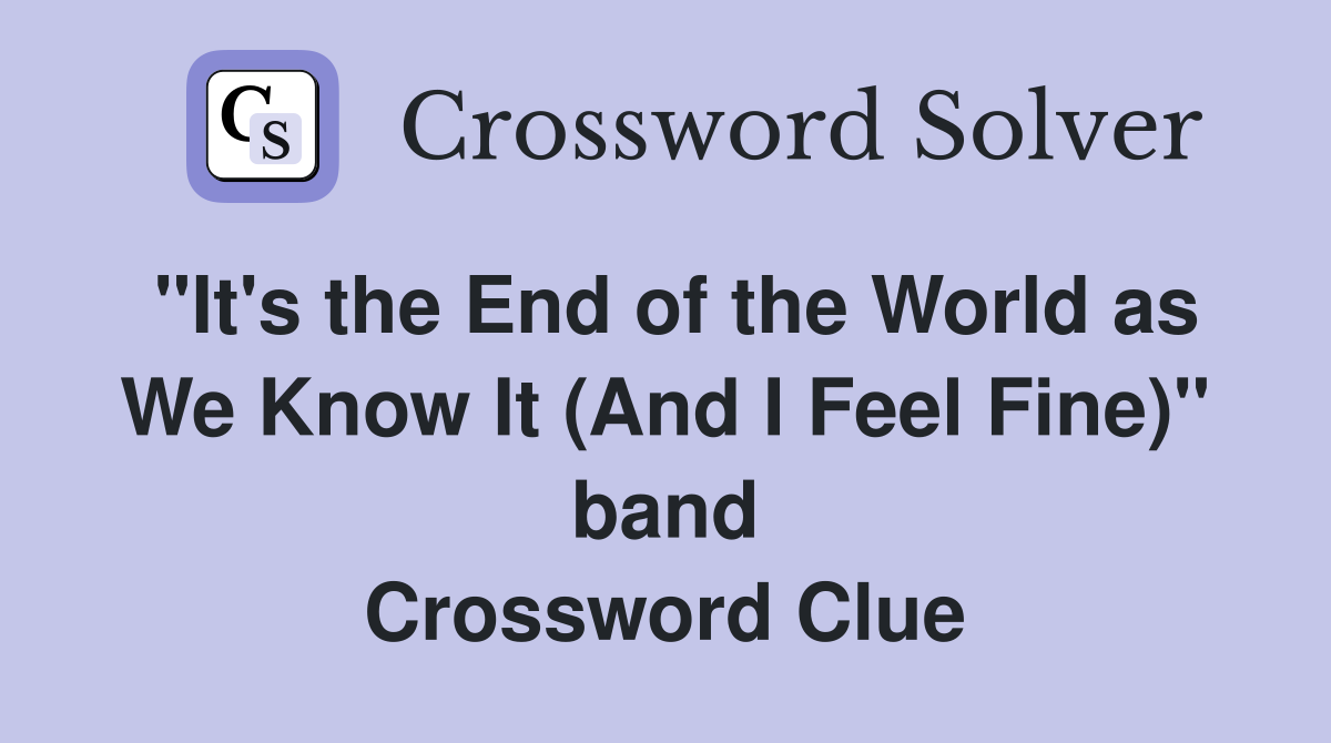 "It's the End of the World as We Know It (And I Feel Fine)" band Crossword Clue