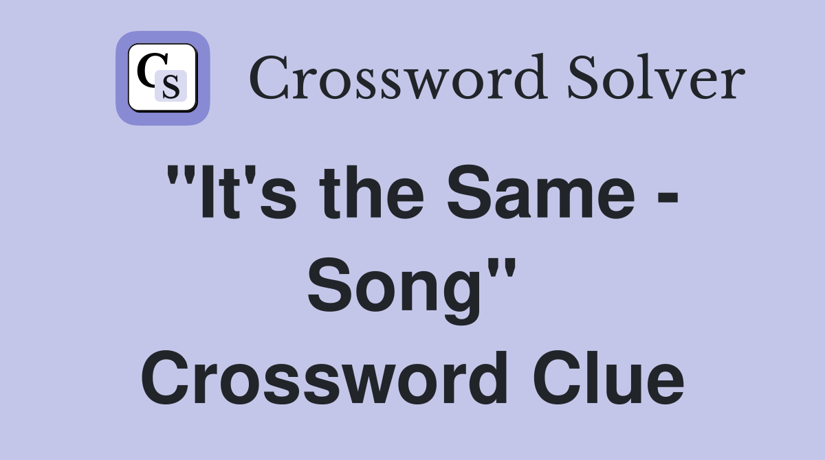 "It's the Same - Song" Crossword Clue