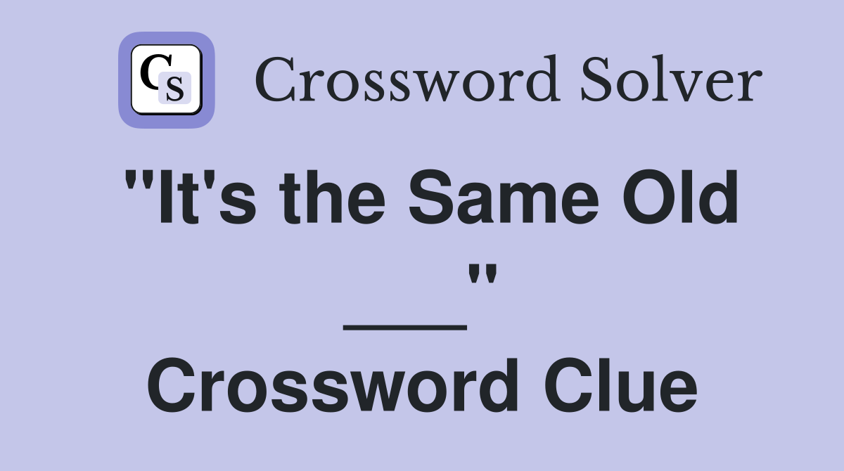 "It's the Same Old ___" Crossword Clue