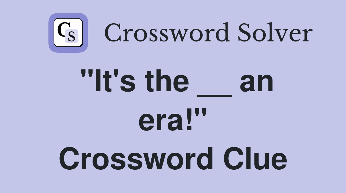 "It's the __ an era!" Crossword Clue