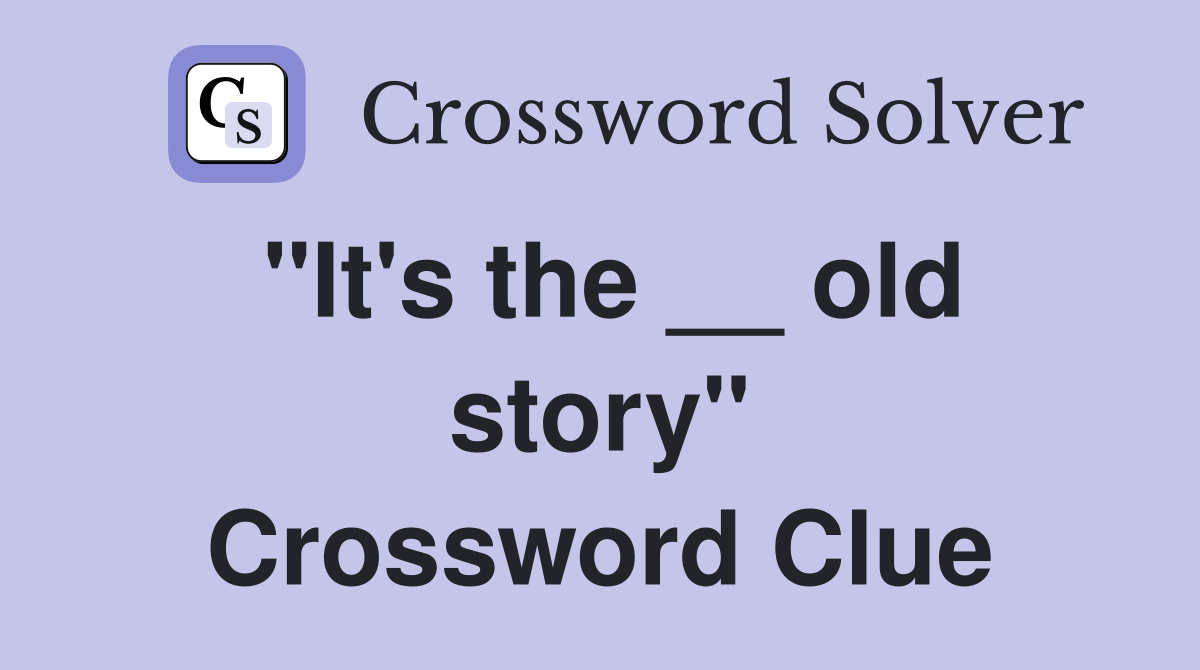 "It's the __ old story" Crossword Clue