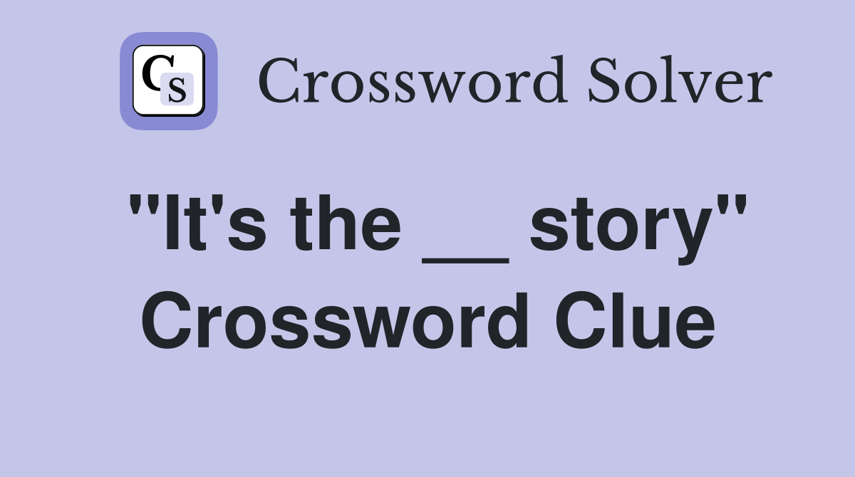 "It's the __ story" Crossword Clue