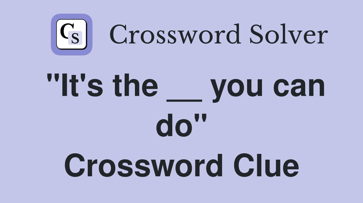 "It's the __ you can do" Crossword Clue