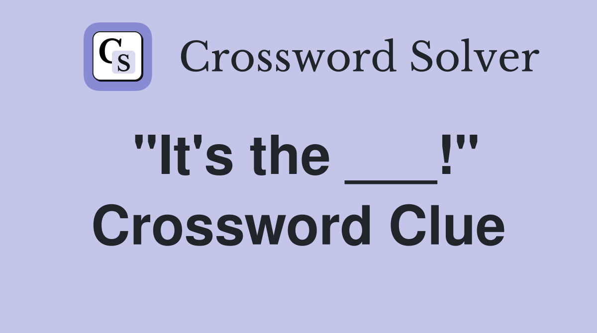 "It's the ___!" Crossword Clue
