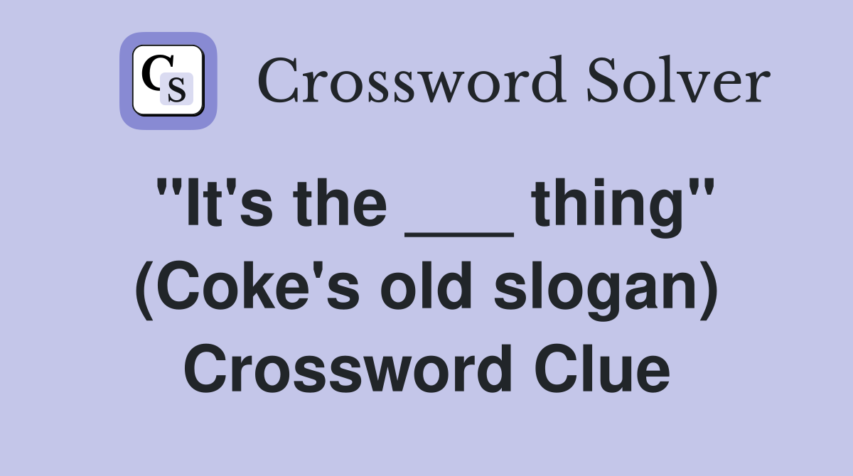 "It's the ___ thing" (Coke's old slogan) Crossword Clue