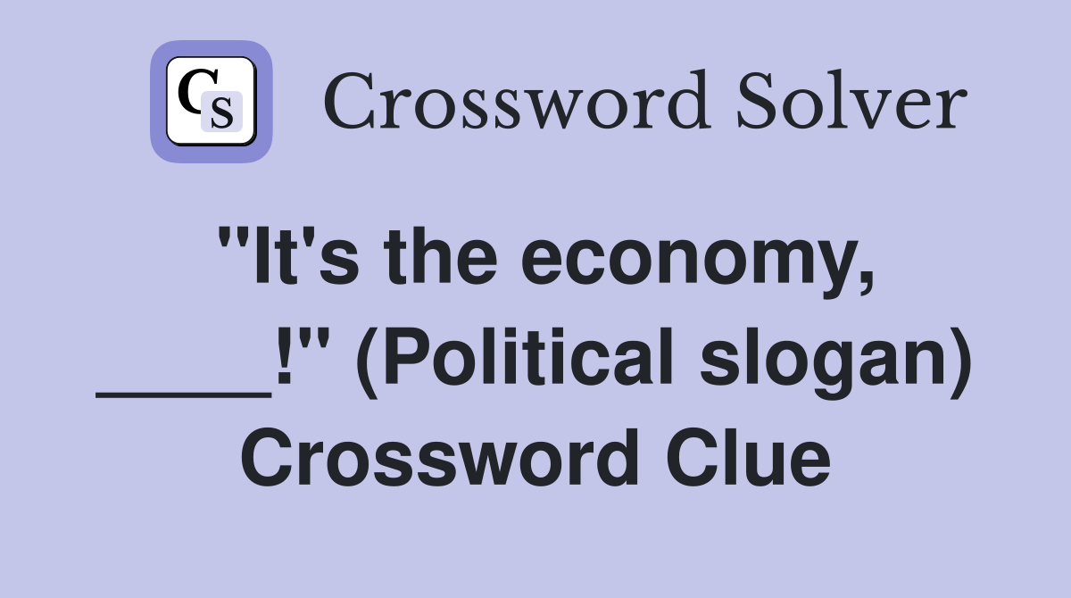 "It's the economy, ____!" (Political slogan) Crossword Clue