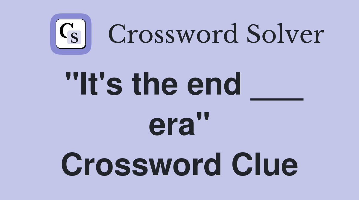 "It's the end ___ era" Crossword Clue