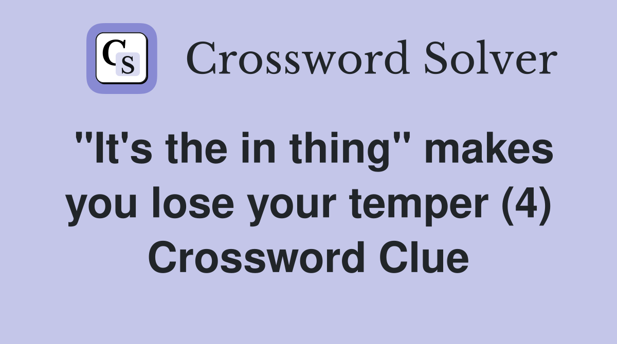 "It's the in thing" makes you lose your temper (4) Crossword Clue