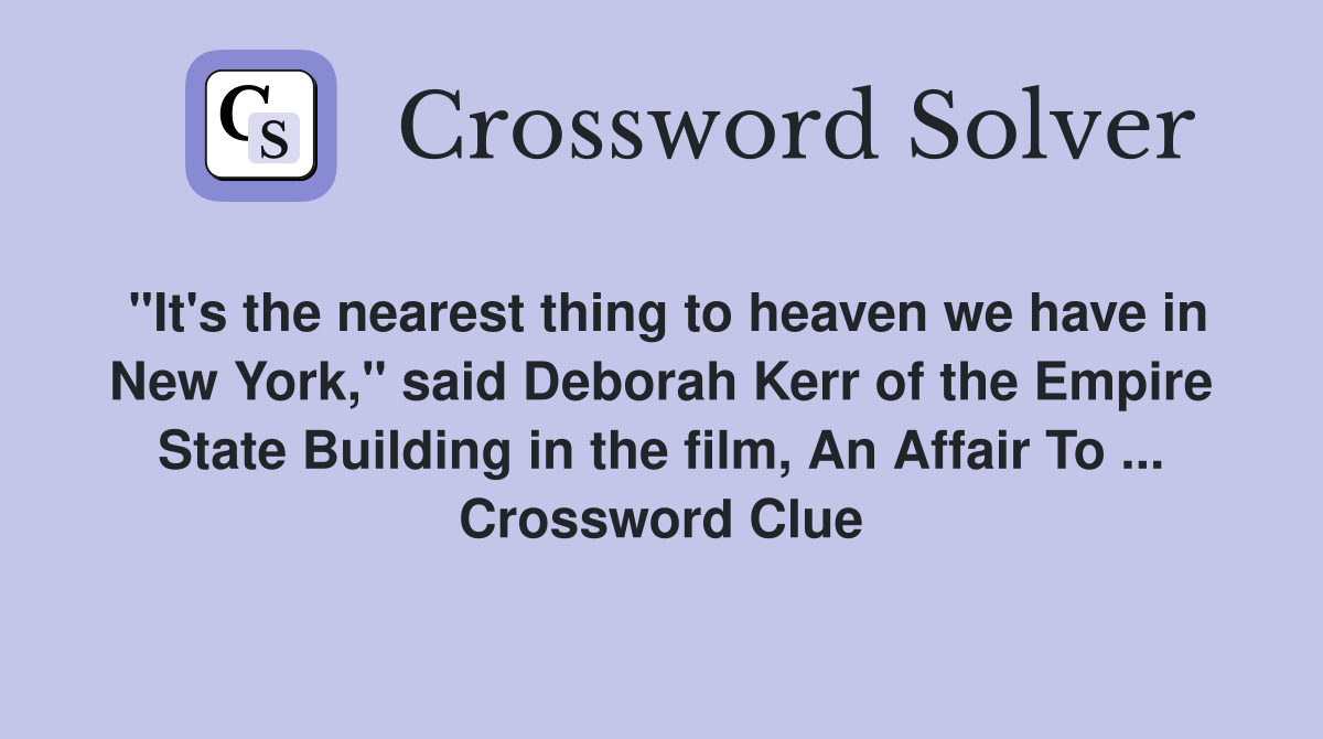 "It's the nearest thing to heaven we have in New York," said Deborah Kerr of the Empire State Building in the film, An Affair To ... Crossword Clue