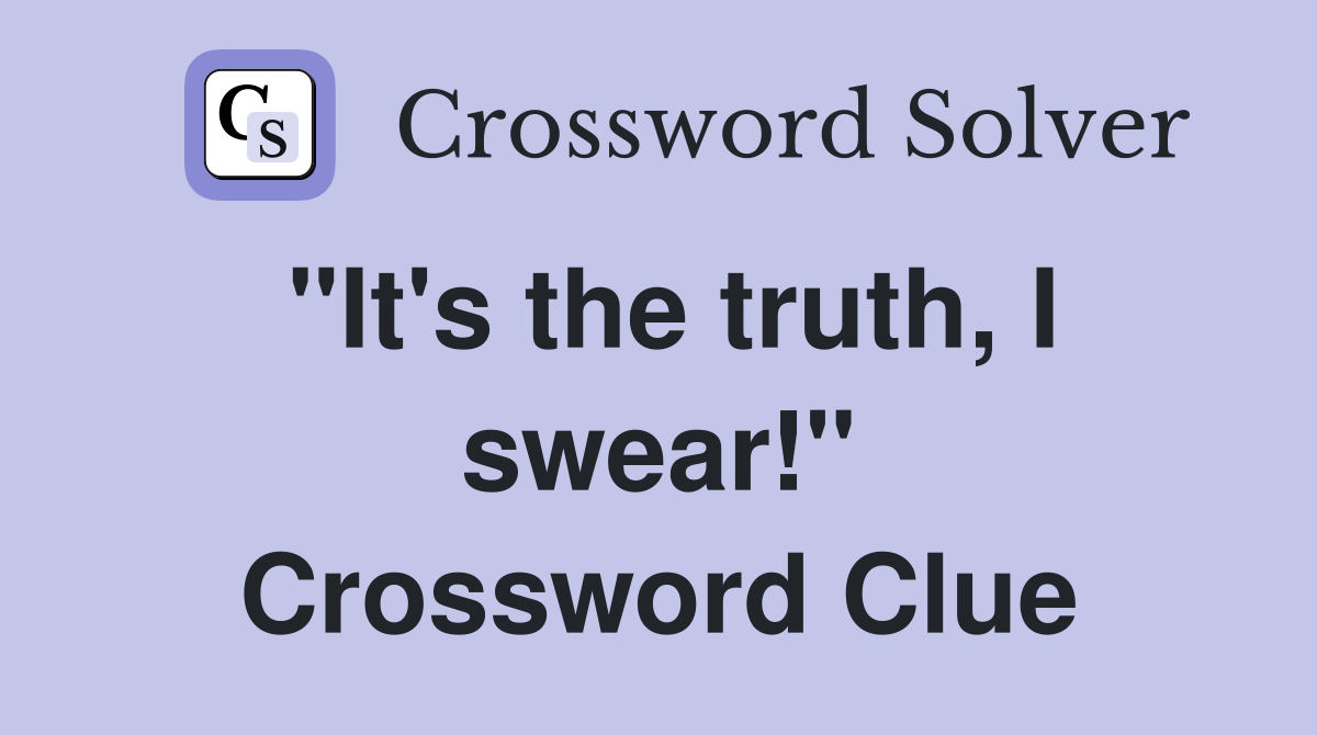 "It's the truth, I swear!" Crossword Clue