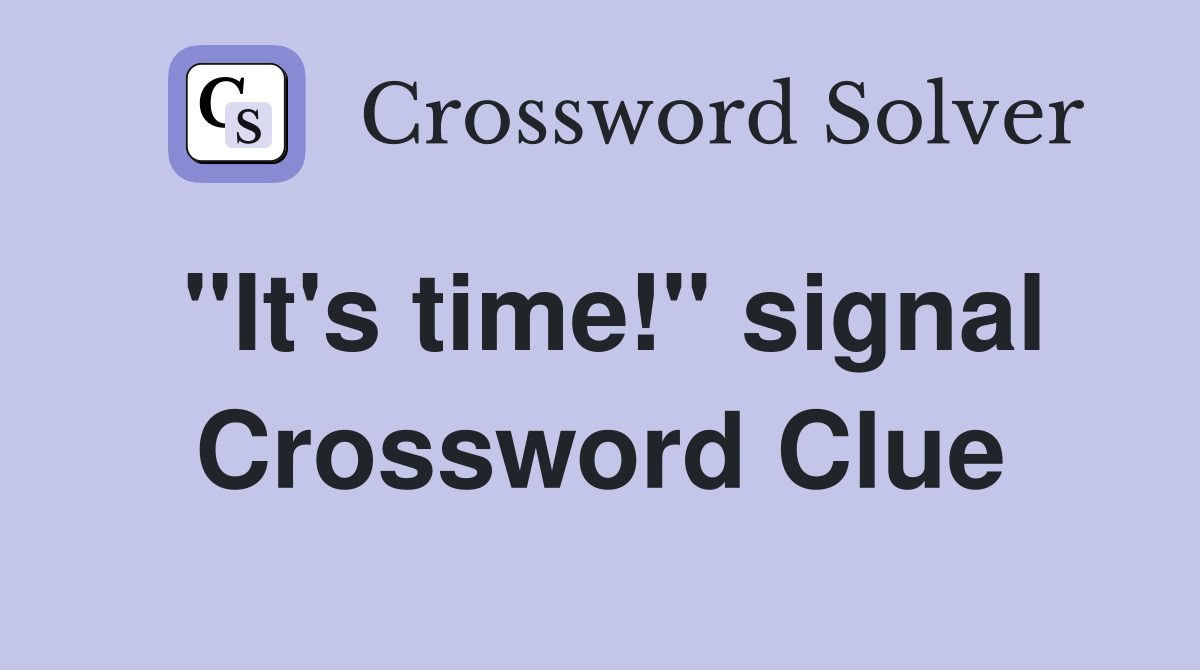 "It's time!" signal Crossword Clue