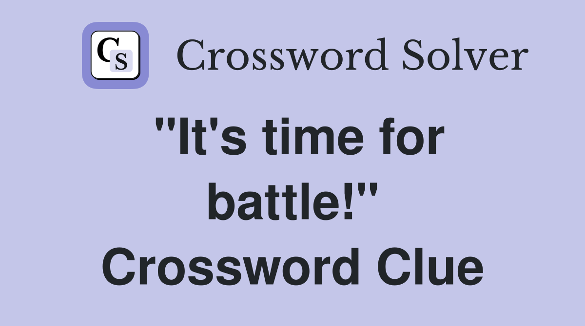 "It's time for battle!" Crossword Clue