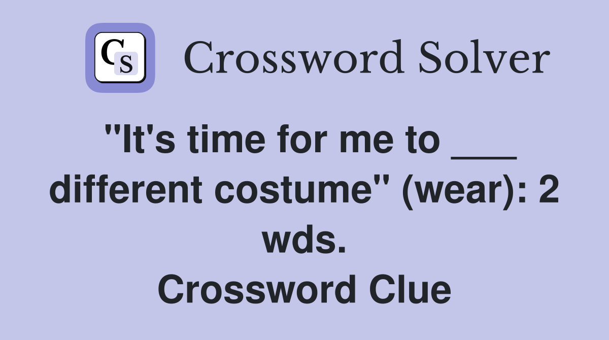 "It's time for me to ___ different costume" (wear): 2 wds. Crossword Clue