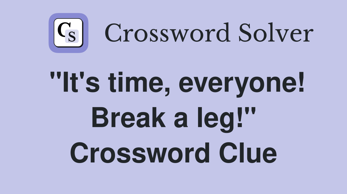 "It's time, everyone! Break a leg!" Crossword Clue