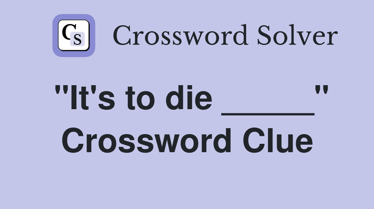 "It's to die _____" Crossword Clue
