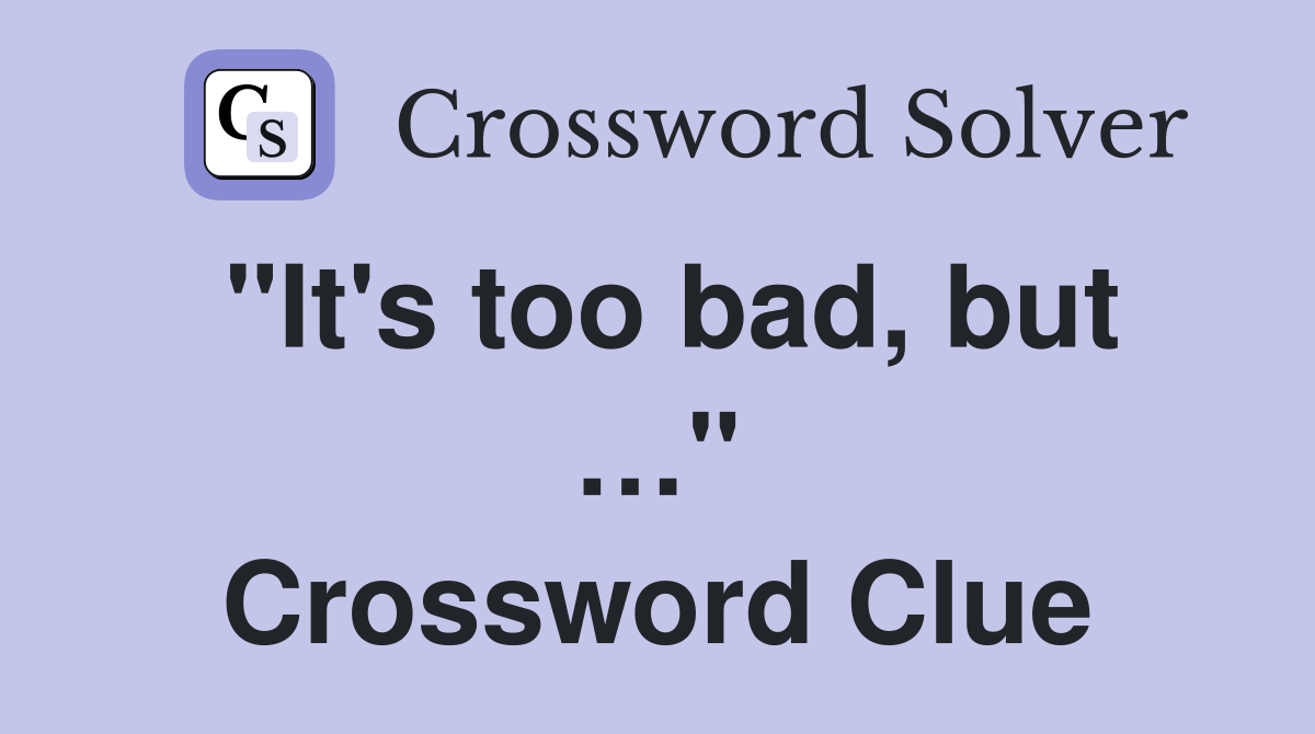 "It's too bad, but …" Crossword Clue