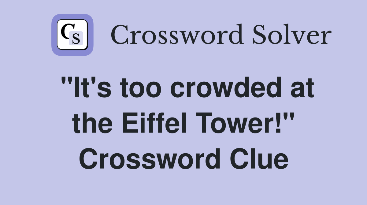 "It's too crowded at the Eiffel Tower!" Crossword Clue