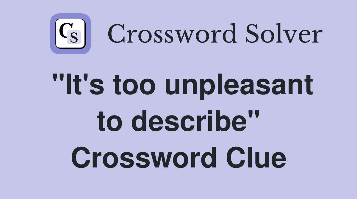 "It's too unpleasant to describe" Crossword Clue