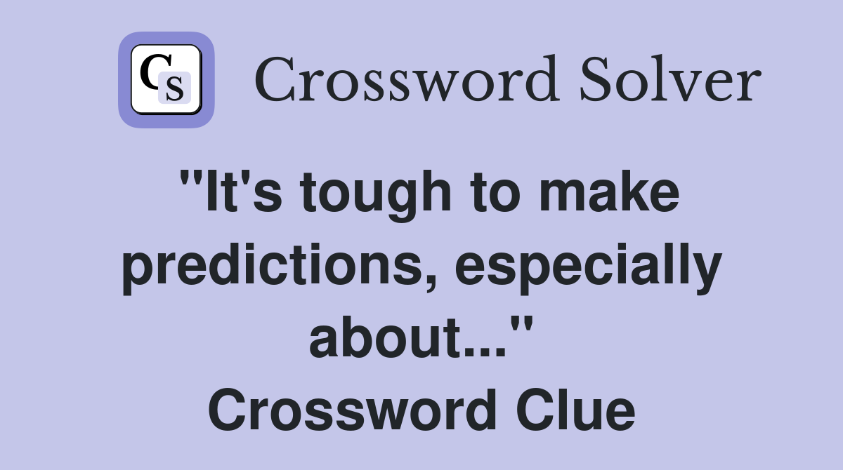 "It's tough to make predictions, especially about..." Crossword Clue