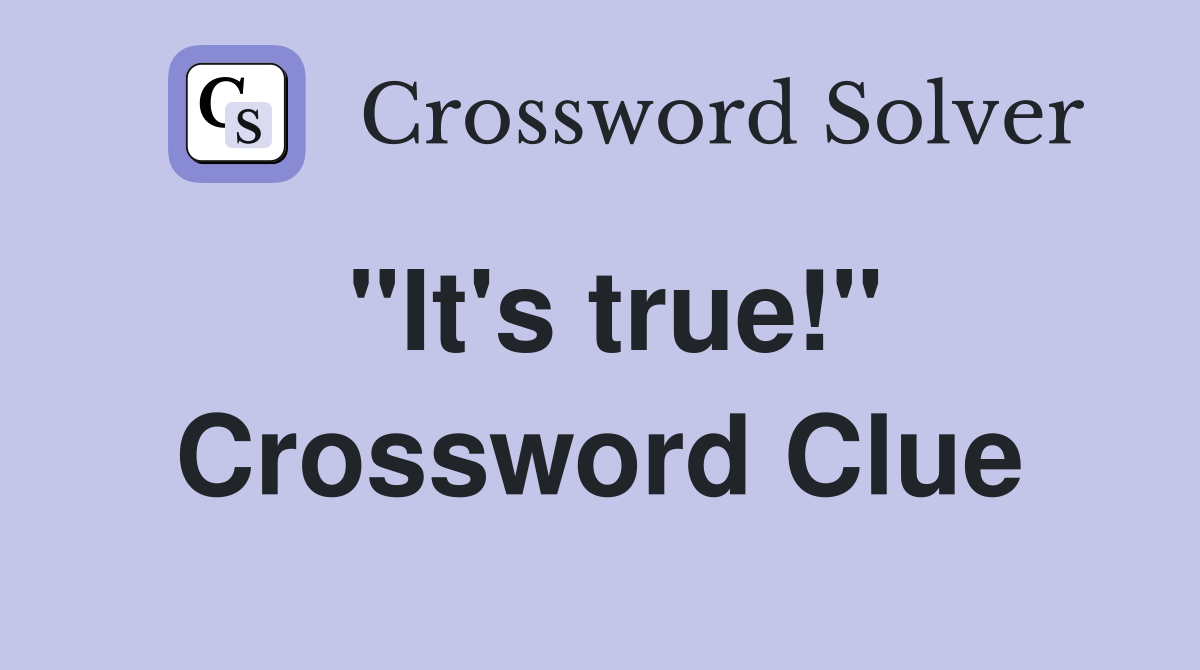 "It's true!" Crossword Clue