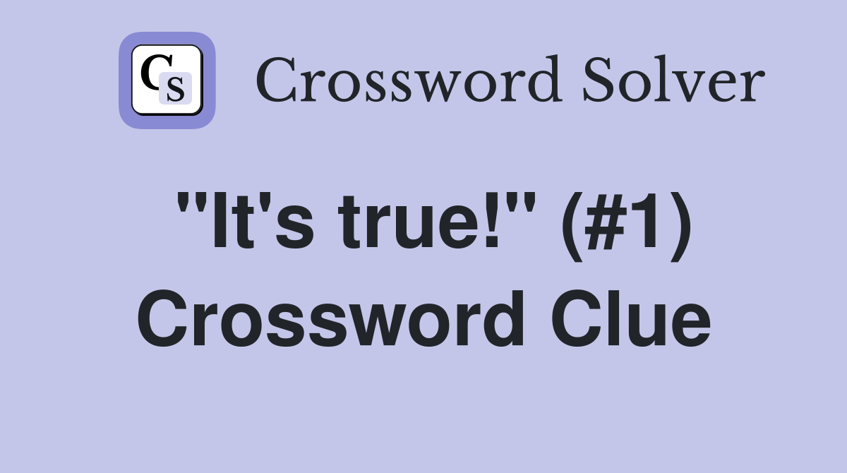 "It's true!" (#1) Crossword Clue