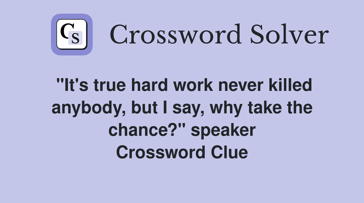 "It's true hard work never killed anybody, but I say, why take the chance?" speaker Crossword Clue