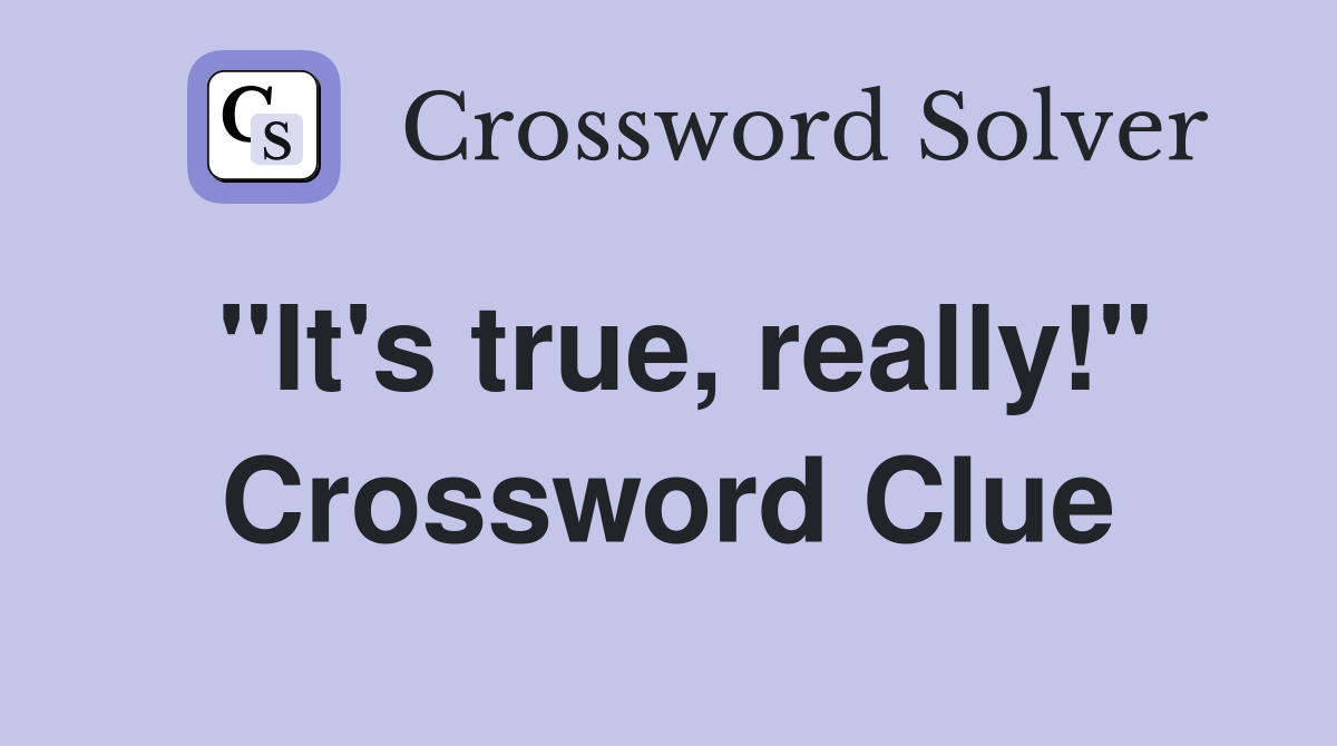 "It's true, really!" Crossword Clue