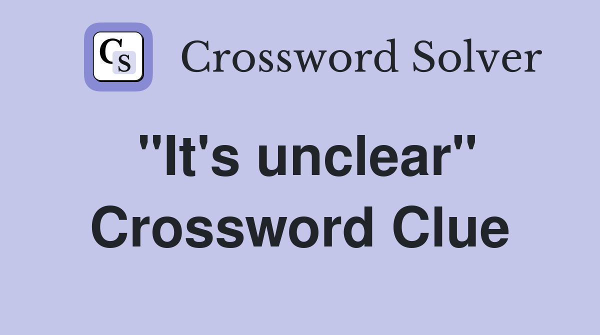 "It's unclear" Crossword Clue