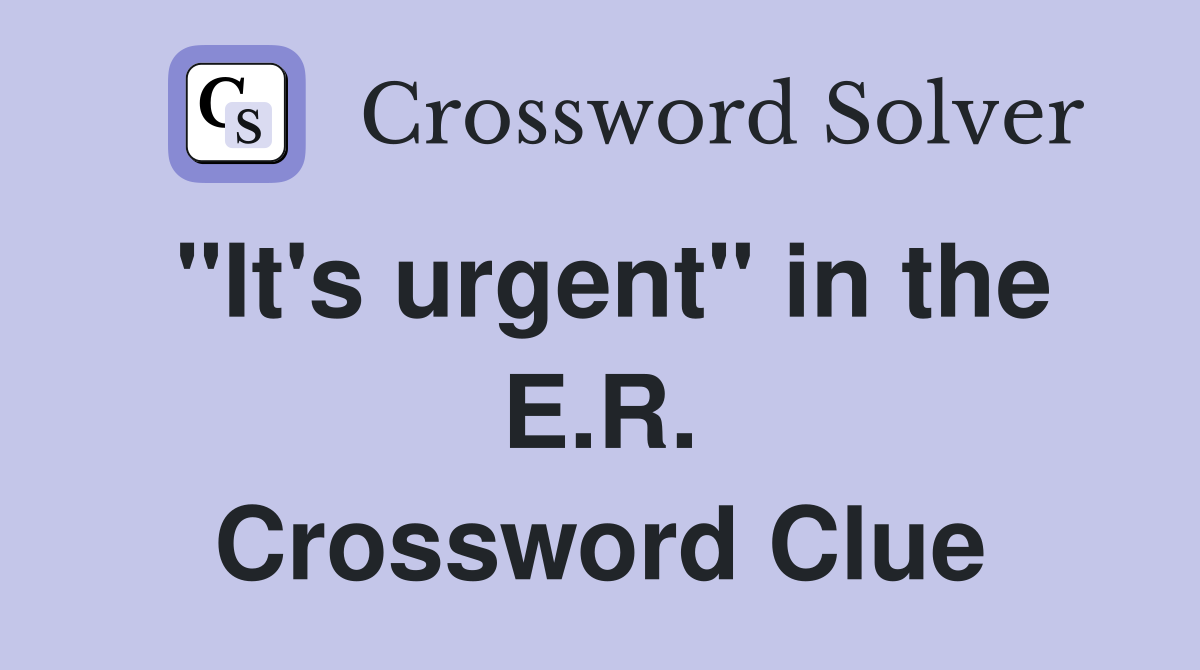 "It's urgent" in the E.R. Crossword Clue