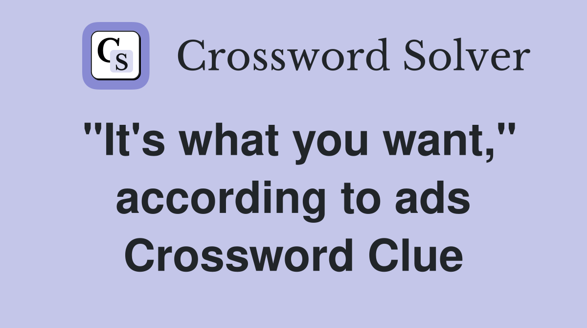 "It's what you want," according to ads Crossword Clue