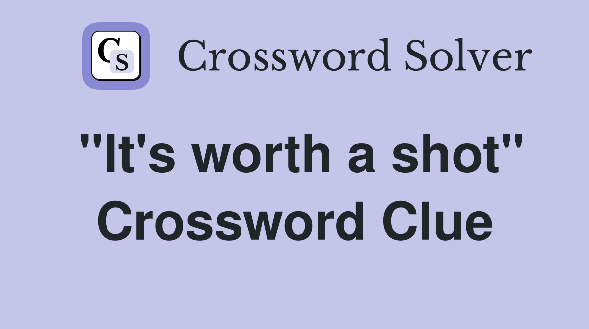 "It's worth a shot" Crossword Clue