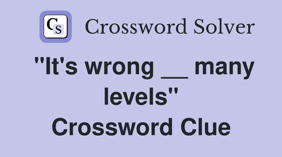"It's wrong __ many levels" Crossword Clue