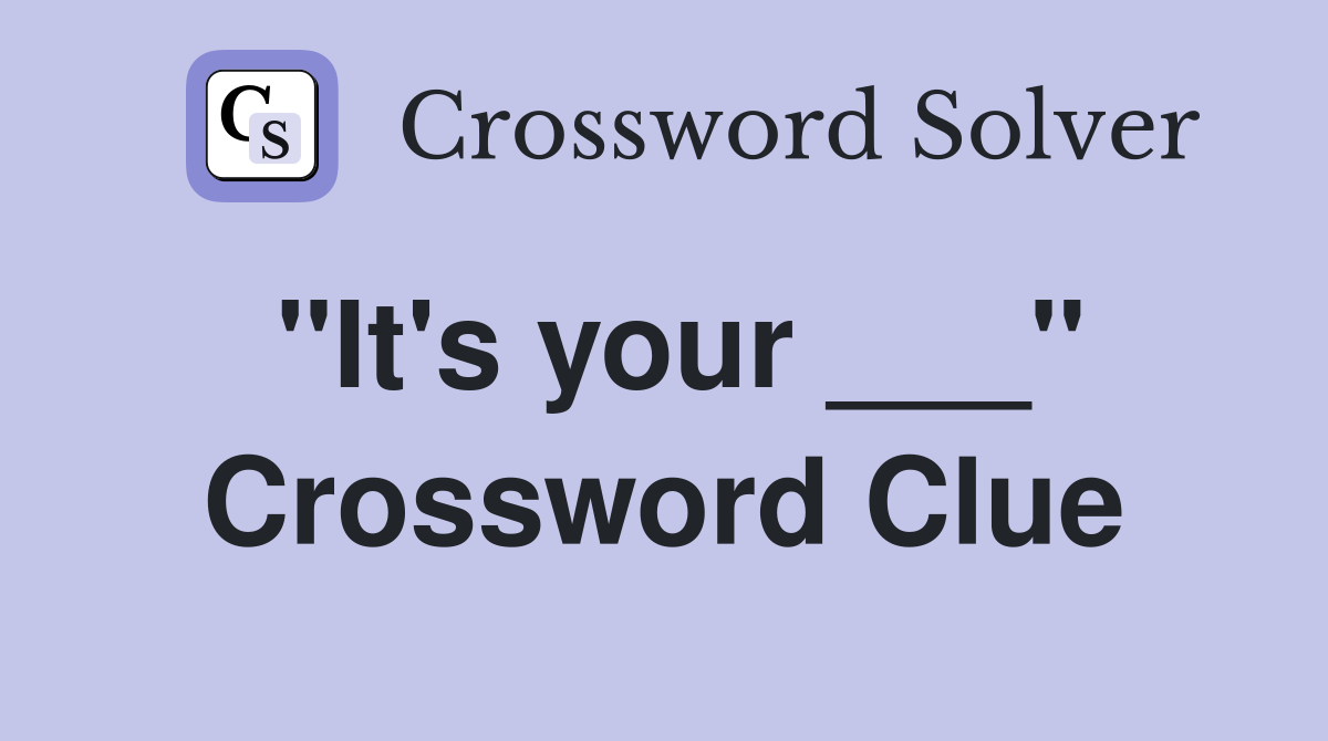 "It's your ___" Crossword Clue
