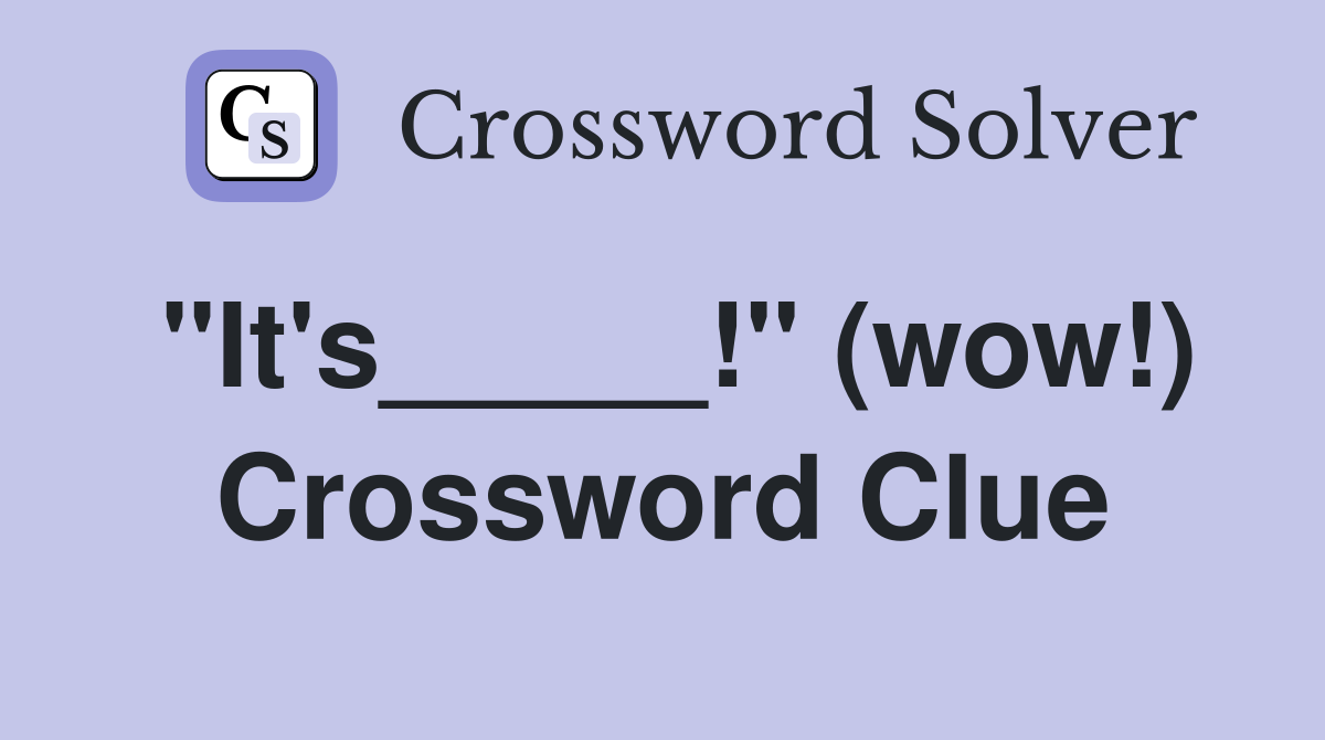"It's_____!" (wow!) Crossword Clue