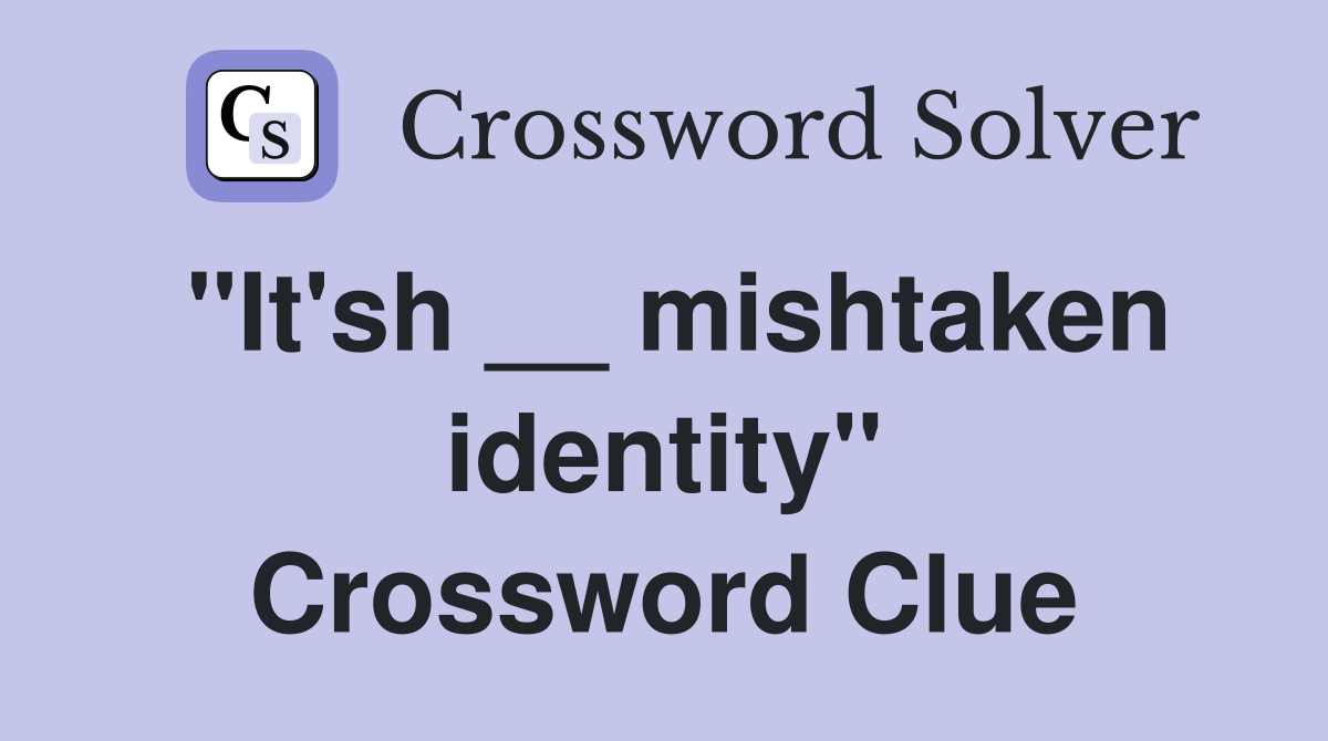 "It'sh __ mishtaken identity" Crossword Clue