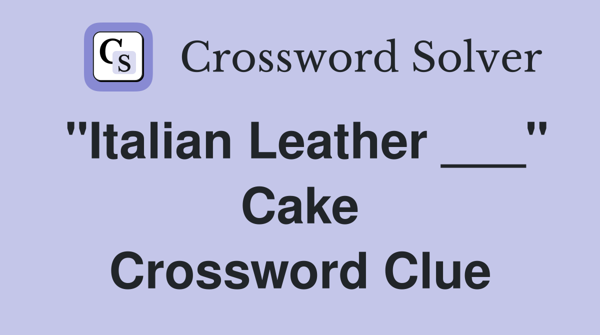 "Italian Leather ___" Cake Crossword Clue